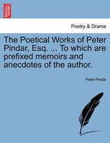 The Poetical Works of Peter Pindar, Esq. ... To which are prefixed memoirs and anecdotes of the author. - Pindar, Peter - 9781241133856