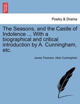 The Seasons, and the Castle of Indolence ... With a biographical and critical introduction by A. Cunningham, etc. - Thomson, James - 9781241134952