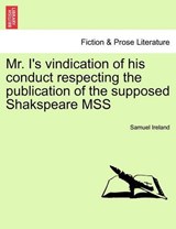 Mr. I's vindication of his conduct respecting the publication of the supposed Shakspeare MSS - Ireland, Samuel - 9781241148966