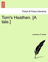 Tom's Heathen. [A tale.] - Baker, Josephine R. - 9781241153168