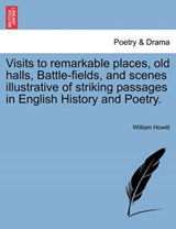 Visits to remarkable places, old halls, Battle-fields, and scenes illustrative of striking passages in English History and Poetry. - Howitt, William - 9781241162719