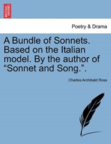 A Bundle of Sonnets. Based on the Italian model. By the author of "Sonnet and Song.". - Ross, Charles Archibald - 9781241167134