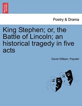 King Stephen; or, the Battle of Lincoln; an historical tragedy in five acts - Paynter, David William. - 9781241169312