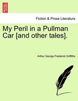 My Peril in a Pullman Car [and other tales]. - Griffiths, Arthur George Frederick - 9781241176563
