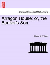 Arragon House; or, the Banker's Son. - Young, Marian A. F. - 9781241201265