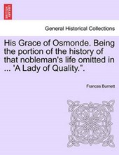 His Grace of Osmonde. Being the portion of the history of that nobleman's life omitted in ... 'A Lady of Quality.".