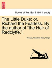 The Little Duke; or, Richard the Fearless. By the author of "the Heir of Redclyffe.".