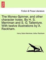 The Money-Spinner, and other character notes. By H. S. Merriman and S. G. Tallentyre. With twelve illustrations by A. Rackham. - Merriman, Henry Seton - 9781241213695