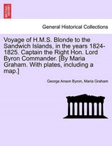 Voyage of H.M.S. Blonde to the Sandwich Islands, in the years 1824-1825. Captain the Right Hon. Lord Byron Commander. [By Maria Graham. With plates, including a map.] - Byron, George Anson - 9781241219635