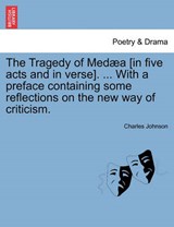The Tragedy of Medæa [in five acts and in verse]. ... With a preface containing some reflections on the new way of criticism. - Johnson, Charles - 9781241221102