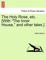 The Holy Rose, etc. [With "The Inner House," and other tales.] - Besant, Walter - 9781241223632
