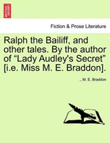 Ralph the Bailiff, and other tales. By the author of "Lady Audley's Secret" [i.e. Miss M. E. Braddon]. - Braddon, M. E. - 9781241227739