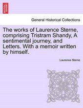 The works of Laurence Sterne, comprising Tristram Shandy, A sentimental journey, and Letters. With a memoir written by himself.