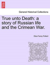 True unto Death: a story of Russian life and the Crimean War.