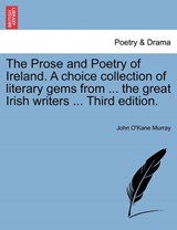 The Prose and Poetry of Ireland. A choice collection of literary gems from ... the great Irish writers ... Third edition. - Murray, John O'Kane - 9781241235130