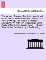 The Works of Jeremy Bentham, published under the superintendence of his executor, John Bowring.[The "General Preface" signed: W. W. With "An Introduction to the Study of Bentham's Works, by J. H. Burt - Bentham, Jeremy - 9781241238056