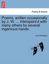 Poems, written occasionally by J. W. ... interspers'd with many others by several ingenious hands. - Winstanley, John - 9781241243005