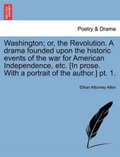 Washington; or, the Revolution. A drama founded upon the historic events of the war for American Independence, etc. [In prose. With a portrait of the author.] pt. 1.