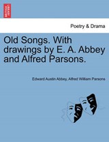 Old Songs. With drawings by E. A. Abbey and Alfred Parsons. - Abbey, Edward Austin - 9781241247669