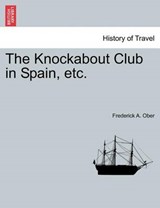 The Knockabout Club in Spain, etc. - Ober, Frederick A. - 9781241247751