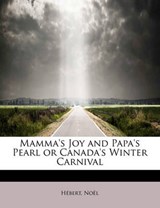 Mamma's Joy and Papa's Pearl or Canada's Winter Carnival - H Bert No L - 9781241252458