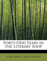Forty-Odd Years in the Literary Shop - Ford James L (James Lauren) - 9781241265830