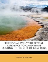 The Social Evil, with Special Reference to Conditions Existing in the City of New York - Edwin R A Seligman - 9781241269326