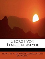 George Von Lengerke Meyer; - H M a De Wolfe (Mark Antony De Wolfe) - 9781241278144