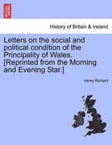 Letters on the social and political condition of the Principality of Wales. [Reprinted from the Morning and Evening Star.] - Richard, Henry - 9781241306625