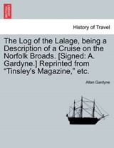 The Log of the Lalage, being a Description of a Cruise on the Norfolk Broads. [Signed: A. Gardyne.] Reprinted from "Tinsley's Magazine," etc. - Gardyne, Allan - 9781241310820