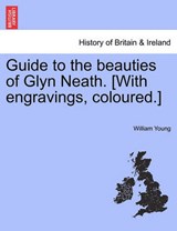 Guide to the beauties of Glyn Neath. [With engravings, coloured.] - Young, William - 9781241311353