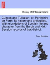 Culross and Tulliallan; Or, Perthshire on Forth, Its History and Antiquities. with Elucidations of Scottish Life and Character from the Burgh and Kirk-Session Records of That District. Vol. I - David Beveridge - 9781241315511