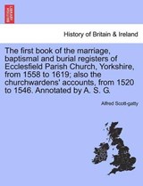 The first book of the marriage, baptismal and burial registers of Ecclesfield Parish Church, Yorkshire, from 1558 to 1619; also the churchwardens' accounts, from 1520 to 1546. Annotated by A. S. G. - Scott-gatty, Alfred - 9781241320362