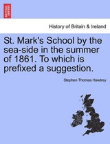 St. Mark's School by the sea-side in the summer of 1861. To which is prefixed a suggestion. - Hawtrey, Stephen Thomas - 9781241323653