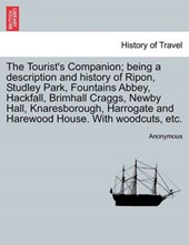 The Tourist's Companion; being a description and history of Ripon, Studley Park, Fountains Abbey, Hackfall, Brimhall Craggs, Newby Hall, Knaresborough, Harrogate and Harewood House. With woodcuts, etc