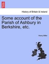 Some account of the Parish of Ashbury in Berkshire, etc. - Miller, Henry - 9781241327279