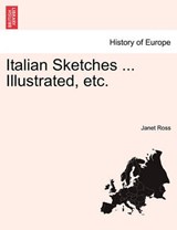 Italian Sketches ... Illustrated, etc. - Ross, Janet - 9781241345389