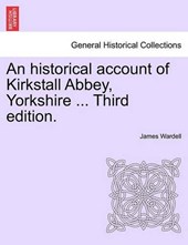An historical account of Kirkstall Abbey, Yorkshire ... Third edition.