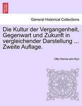 Die Kultur Der Vergangenheit, Gegenwart Und Zukunft in Vergleichender Darstellung ... Erster Band, Zweite Auflage. - Otto Henne-Am-Rhyn - 9781241353247