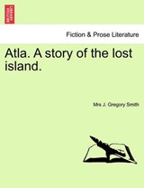 Atla. A story of the lost island. - Smith, Mrs J. Gregory - 9781241363185