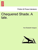 Chequered Shade. A tale. - Hodgson, Hon Elizabeth - 9781241363482