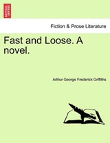 Fast and Loose. a Novel. - Arthur George Frederick Griffiths - 9781241370862