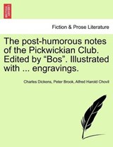 The Post-Humorous Notes of the Pickwickian Club. Edited by Bos. Illustrated with ... Engravings. Vol. I - Charles Dickens ; Peter Brook ; Alfred Harold Chovil - 9781241386641