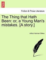 The Thing that Hath Been: or, a Young Man's mistakes. [A story.] - Gilkes, Arthur Herman - 9781241395964