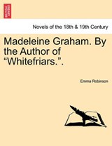 Madeleine Graham. By the Author of "Whitefriars.". - Robinson, Emma - 9781241405144