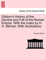 Gibbon's History of the Decline and Fall of the Roman Empire. With the notes by H. H. Milman. With illustrations. - Gibbon, Edward - 9781241425869