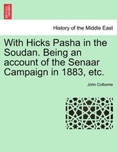 With Hicks Pasha in the Soudan. Being an account of the Senaar Campaign in 1883, etc.