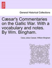 Cæsar's Commentaries on the Gallic War. With a vocabulary and notes. By Wm. Bingham.