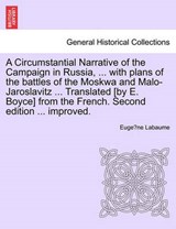 A Circumstantial Narrative of the Campaign in Russia, ... with plans of the battles of the Moskwa and Malo-Jaroslavitz ... Translated [by E. Boyce] from the French. Second edition ... improved. - Labaume, Euge`ne - 9781241427412