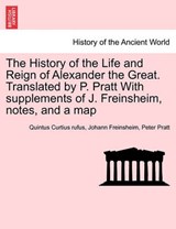 The History of the Life and Reign of Alexander the Great. Translated by P. Pratt With supplements of J. Freinsheim, notes, and a map - Curtius Rufus, Quintus - 9781241437589